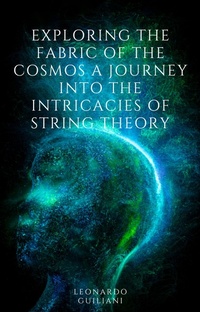 Abbildung von: Exploring the Fabric of the Cosmos A Journey into the Intricacies of String Theory - Leonardo Guiliani