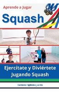 Abbildung von: Aprende a Jugar Squash Ejercitate y Diviertete Jugando Squash - gustavo espinosa juarez