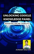 Cover: Unlocking Google Knowledge Panel: Boosting Online Visibility - Avinash Walton