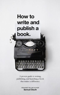 Enlarge image Cover: How To Write and Publish a Book.: A Proven Guide to Writing, Publishing, and Launching a Book that Makes a Difference. (Ministry & Leadership Development, #1) - Samuel Deuth