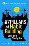 Cover: The 7 Pillars of Habit Building and Self-Discipline: 67 Habits to Develop Focus, Sharpen Concentration, and Beat Laziness. Be More Successful by Mastering the Art of Self-Control - Excellence Publishing