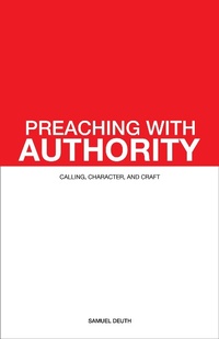 Enlarge image Cover: Preaching with Authority: Calling, Character, and Craft (Ministry & Leadership Development, #1) - Samuel Deuth