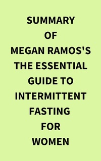 Abbildung von: Summary of Megan Ramos's The Essential Guide to Intermittent Fasting for Women - IRB Media