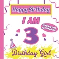 Cover: I am 3 Happy Birthday Activity/Coloring Book For Girl - Happy Birthday Activity/Coloring Book for Kids