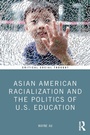 Cover: Asian American Racialization and the Politics of U.S. Education - Routledge