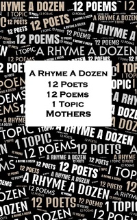 Abbildung von: A Rhyme A Dozen - 12 Poets, 12 Poems, 1 Topic ¿ Mothers - A Rhyme A Dozen