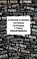 Cover: A Rhyme A Dozen - 12 Poets, 12 Poems, 1 Topic &iquest; Heartbreak - A Rhyme A Dozen