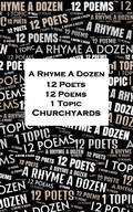 Cover: A Rhyme A Dozen - 12 Poets, 12 Poems, 1 Topic &iquest; Churchyards - A Rhyme A Dozen