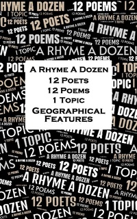 Abbildung von: A Rhyme A Dozen - 12 Poets, 12 Poems, 1 Topic ¿ Geographical Features - A Rhyme A Dozen