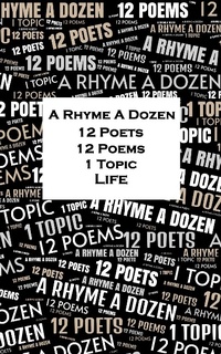 Abbildung von: A Rhyme A Dozen - 12 Poets, 12 Poems, 1 Topic ¿ Life - A Rhyme A Dozen