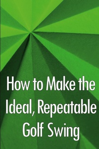 Abbildung von: How to Make the Ideal, Repeatable Golf Swing - ASTRID MELBERG