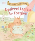 Cover: Kindness Club Squirrel Learns to Forgive - DK Children