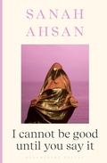 Cover: I cannot be good until you say it - Bloomsbury Poetry