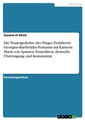 Cover: Die Trauergedichte des Prager Domherrn Georgius Bartholdus Pontanus auf Kaiserin Maria von Spanien. Textedition, deutsche &Uuml;bertragung und Kommentar - GRIN Verlag