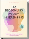 Bild: Die Begegnung mit dem inneren Kind: Wie Sie Ihr inneres Kind heilen, mit Vergangenem abschließen, Glaubenssätze ändern und endlich inneren Frieden schließen | inkl. Workbook - Edition Lunerion