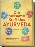 Cover: Die heilsame Kraft des Ayurveda: Die Komplettanleitung f&uuml;r das gezielte Anwenden der zeitlosen ayurvedischen Prinzipien im modernen Alltag - inkl. 21 Tage Reset Challenge, Meditationen & Rezepten - Edition Lunerion