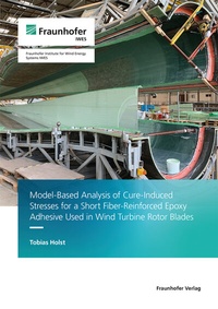Enlarge image Cover: Model-Based Analysis of Cure-Induced Stresses for a Short Fiber-Reinforced Epoxy Adhesive Used in Wind Turbine Rotor Blades - Fraunhofer Verlag