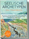 Bild: Seelische Archetypen - Das Praxisbuch: Wie Sie die 12 Archetypen der Seele leicht verstehen, Ihre Pers&ouml;nlichkeit neu entdecken und zu einem authentischen Leben finden | inkl. Pers&ouml;nlichkeitstest - Edition Lunerion