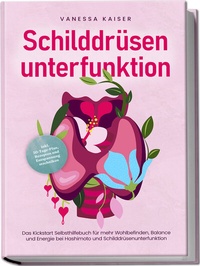 Abbildung von: Schilddrüsenunterfunktion: Das Kickstart Selbsthilfebuch für mehr Wohlbefinden, Balance und Energie bei Hashimoto und Schilddrüsenunterfunktion - inkl. 30-Tage-Plan, Rezepten und Entspannungstechniken - edition JT