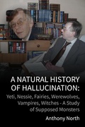 Cover: A Natural History of Hallucination: Yeti, Nessie, Fairies, Werewolves, Vampires, Witches - A Study of Supposed Monsters - Anthony North