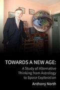 Cover: Towards a New Age: A Study of Alternative Thinking from Astrology to Space Exploration - Anthony North