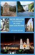 Cover: Mitos, relatos y leyendas de todo San Luis Potosi - Adame Martinez, Homero