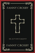 Cover: Fanny Crosby: An Autobiography - Revelation Press