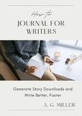Cover: How to Journal for Writers: Generate Story Downloads and Write Better, Faster - A. G. Miller