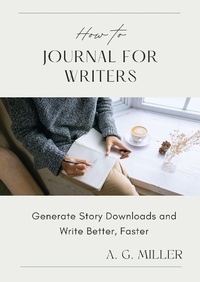 Enlarge image Cover: How to Journal for Writers: Generate Story Downloads and Write Better, Faster - A. G. Miller