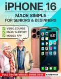 Cover: iPhone Made Simple for Seniors & Beginners - Full Color Visual Guide: Step-by-Step Instructions to Take Control & Stay Connected with Confidence - Kevin Pitch