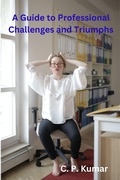 Cover: A Guide to Professional Challenges and Triumphs - C. P. Kumar