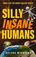 Cover: Silly Insane Humans (The Robot Galaxy Series, #3) - Adeena Mignogna