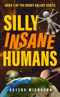 Enlarge image Cover: Silly Insane Humans (The Robot Galaxy Series, #3) - Adeena Mignogna