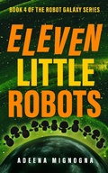 Cover: Eleven Little Robots (The Robot Galaxy Series, #4) - Adeena Mignogna