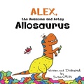 Cover: Alex, the Awesome and Artsy Allosaurus - Rainbow Sparrow, LLC