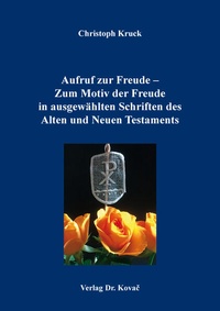 Abbildung von: Aufruf zur Freude - Zum Motiv der Freude in ausgewählten Schriften des Alten und Neuen Testaments - Kovac, Dr. Verlag