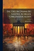 Cover: Die Idee Im Drama Bei Goethe, Schiller, Grillparzer, Kleist - Nabu Press