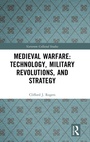 Cover: Medieval Warfare: Technology, Military Revolutions, and Strategy - Routledge
