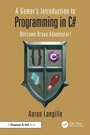 Cover: A Gamer's Introduction to Programming in C# - Chapman & Hall/CRC