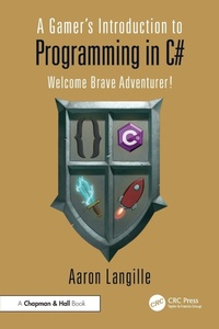 Enlarge image Cover: A Gamer's Introduction to Programming in C# - Chapman & Hall/CRC