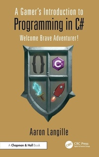 Enlarge image Cover: A Gamer's Introduction to Programming in C# - Chapman & Hall/CRC
