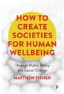 Cover: How To Create Societies for Human Wellbeing - Policy Press