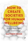 Cover: How To Create Societies for Human Wellbeing - Policy Press