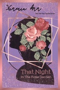 Cover: That Night In The Rose Garden (That Time They Touched, #1) - Xaneria Ann