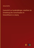 Cover: Festschrift zur hundertj&auml;hrigen Jubelfeier der Einweihung des Concertsaales im Gewandhause zu Leipzig - Outlook Verlag