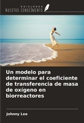 Cover: Un modelo para determinar el coeficiente de transferencia de masa de ox&iacute;geno en biorreactores - Ediciones Nuestro Conocimiento