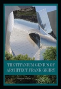 Cover: The Titanium Genius of Architect Frank Gehry - Marques Vickers