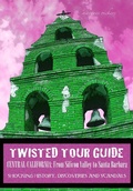 Cover: Twisted Tour Guide Central California: From Silicon Valley To Santa Barbara - Marques Vickers