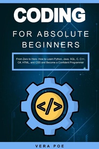 Abbildung von: Coding for Absolute Beginners: From Zero to Hero: How to Learn Python, Java, SQL, C, C++, C#, HTML, and CSS and Become a Confident Programmer - Vera Poe