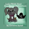 Cover: LuLu Bean and Her Pirate Adventure - Christine Barker- Published Author